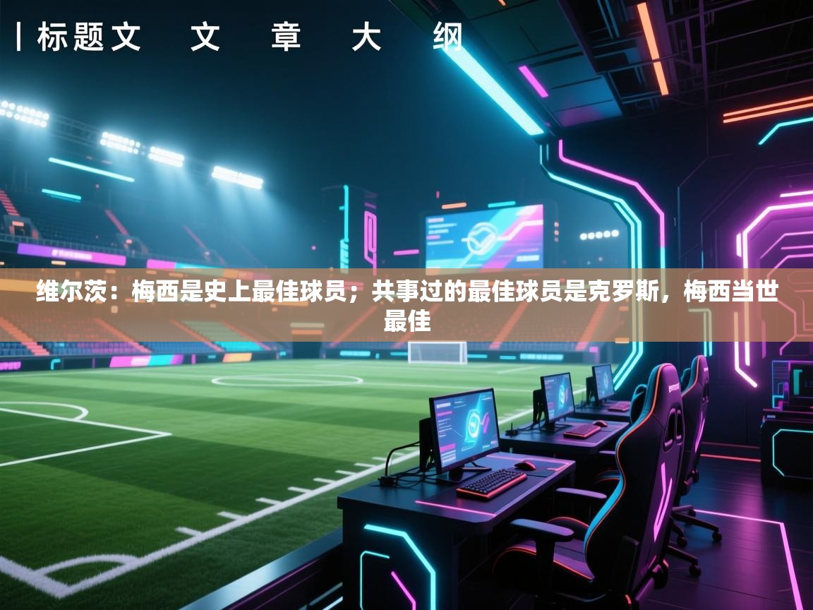 维尔茨：梅西是史上最佳球员；共事过的最佳球员是克罗斯，梅西当世最佳  第1张