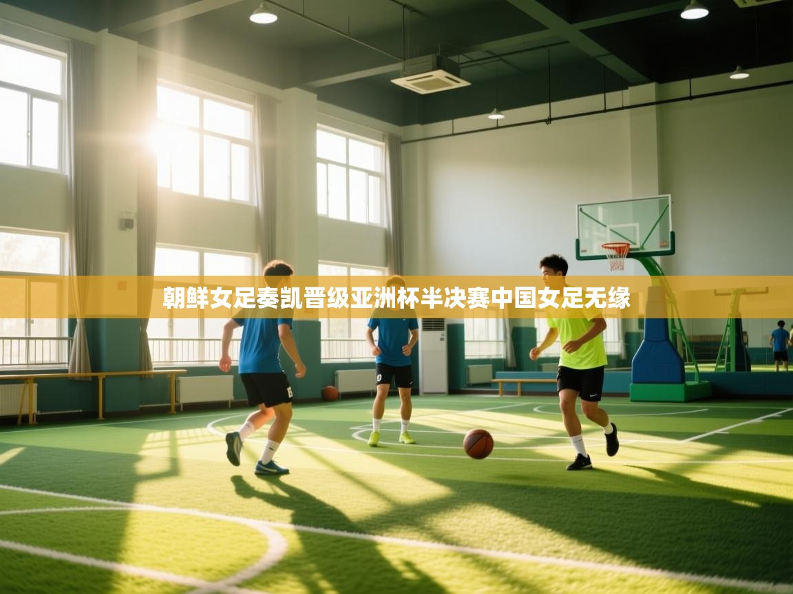 朝鲜女足奏凯晋级亚洲杯半决赛中国女足无缘  第1张