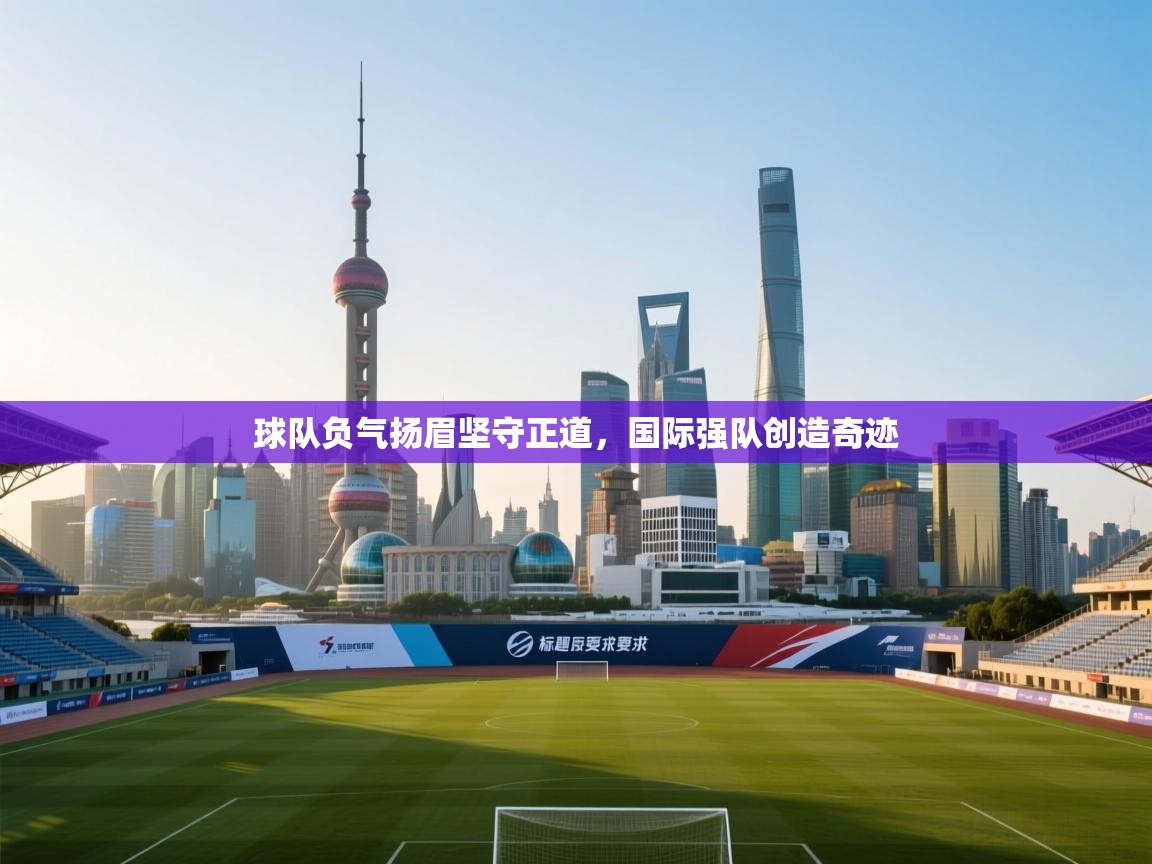 球队负气扬眉坚守正道，国际强队创造奇迹  第1张