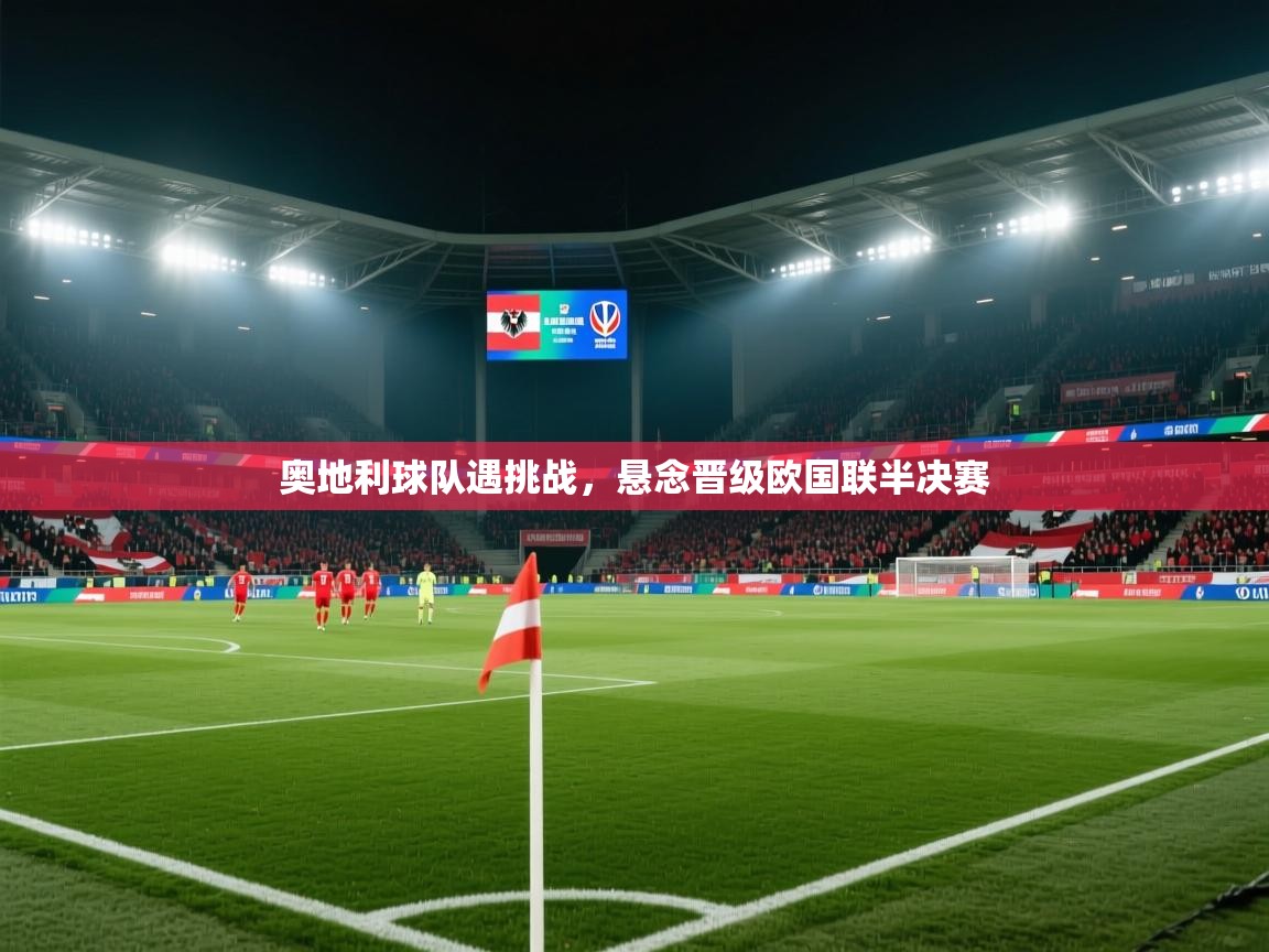 奥地利球队遇挑战,悬念晋级欧国联半决赛 第2张